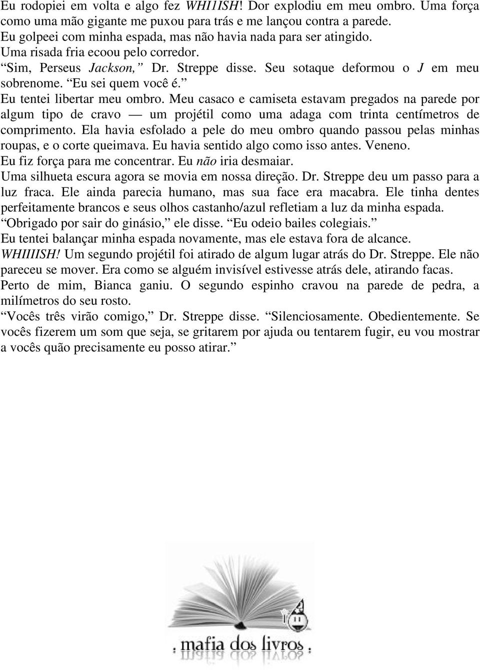 Eu sei quem você é. Eu tentei libertar meu ombro. Meu casaco e camiseta estavam pregados na parede por algum tipo de cravo um projétil como uma adaga com trinta centímetros de comprimento.