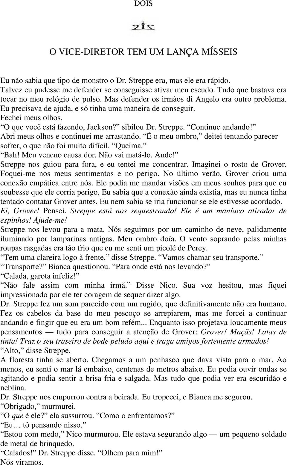 O que você está fazendo, Jackson? sibilou Dr. Streppe. Continue andando! Abri meus olhos e continuei me arrastando. É o meu ombro, deitei tentando parecer sofrer, o que não foi muito difícil. Queima.