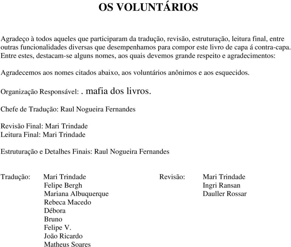 Entre estes, destacam-se alguns nomes, aos quais devemos grande respeito e agradecimentos: Agradecemos aos nomes citados abaixo, aos voluntários anônimos e aos esquecidos.