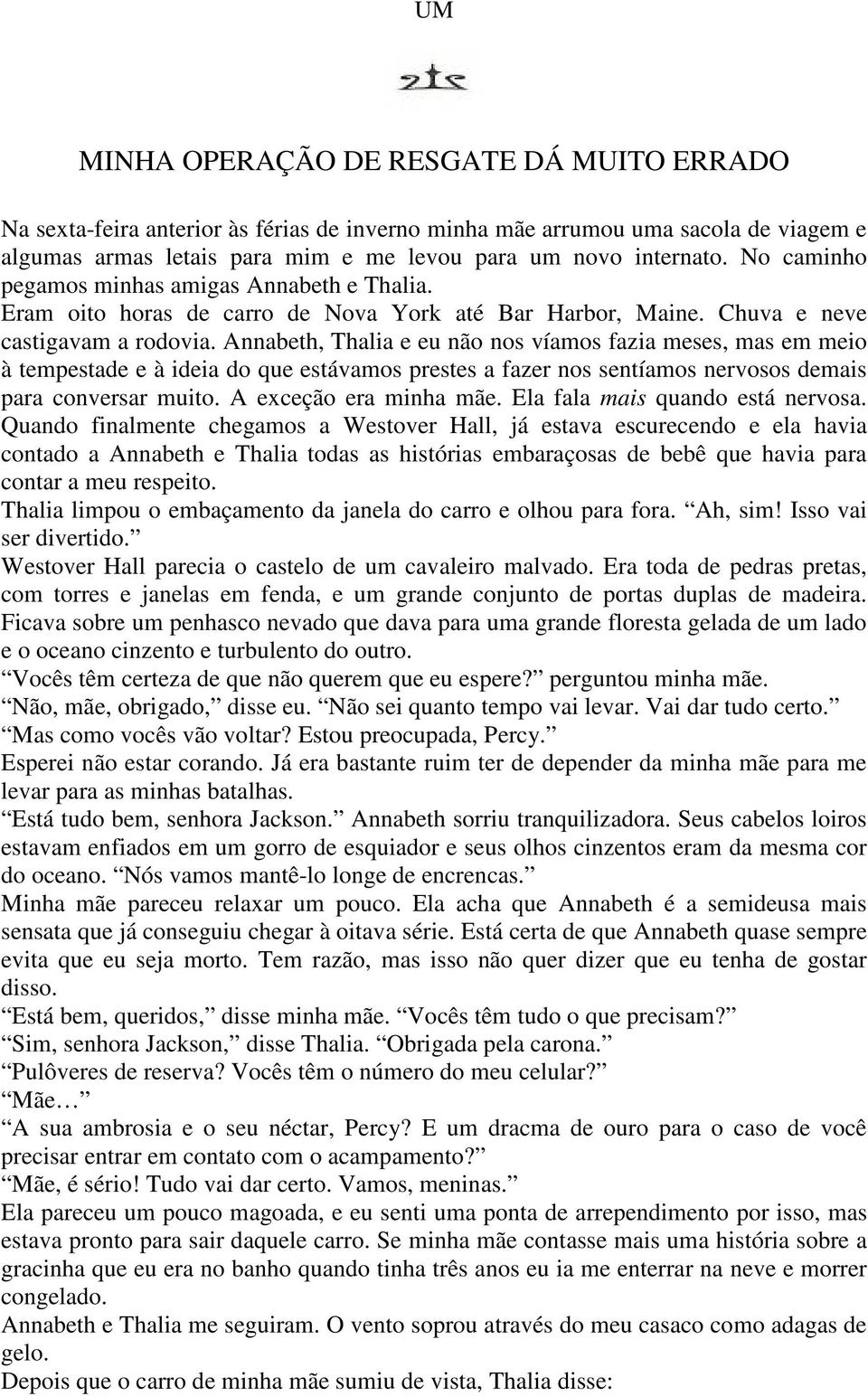 Annabeth, Thalia e eu não nos víamos fazia meses, mas em meio à tempestade e à ideia do que estávamos prestes a fazer nos sentíamos nervosos demais para conversar muito. A exceção era minha mãe.