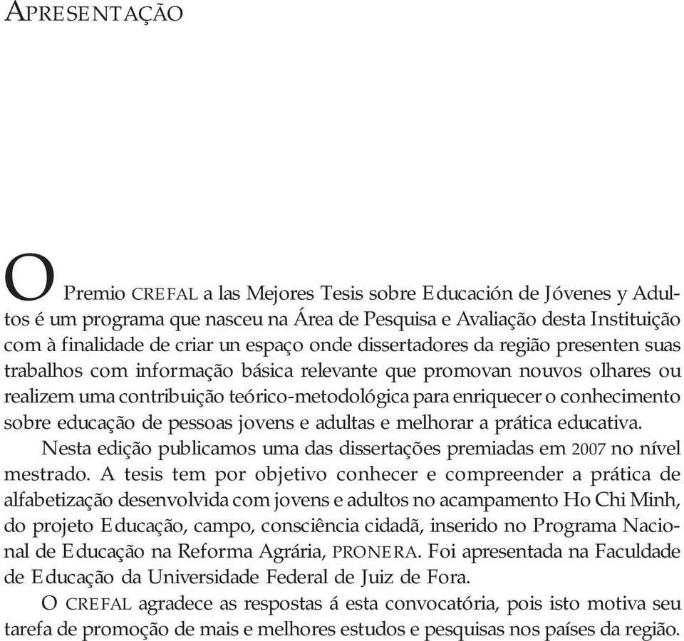 sobre educação de pessoas jovens e adultas e melhorar a prática educativa. Nesta edição publicamos uma das dissertações premiadas em 2007 no nível mestrado.