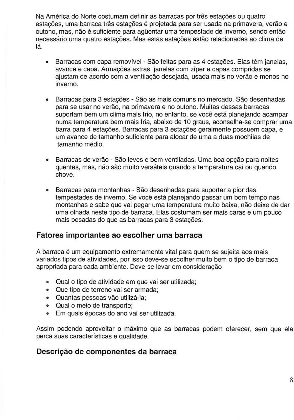 Elas tern janelas, avance e capa. Armac;6es extras, janelas com ziper e capas compridas se ajustam de acordo com a ventilac;ao desejada, usada mais no verao e menos no inverno.