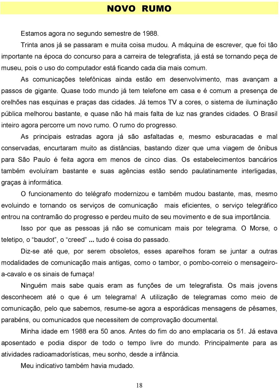 As comunicações telefônicas ainda estão em desenvolvimento, mas avançam a passos de gigante.