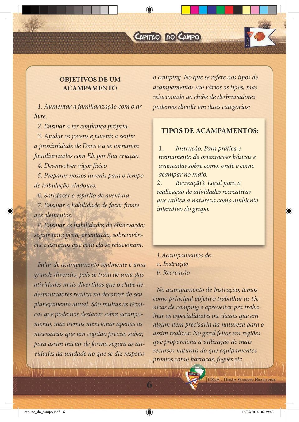 Preparar nossos juvenis para o tempo de tribulação vindouro. 6. Satisfazer o espírito de aventura. 7. Ensinar a habilidade de fazer frente aos elementos. 8.