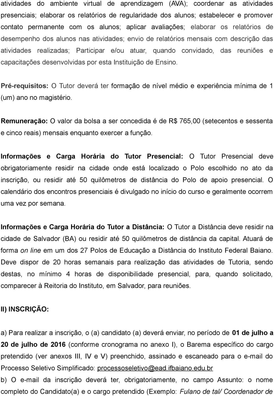 reuniões e capacitações desenvolvidas por esta Instituição de Ensino. Pré-requisitos: O Tutor deverá ter formação de nível médio e experiência mínima de 1 (um) ano no magistério.