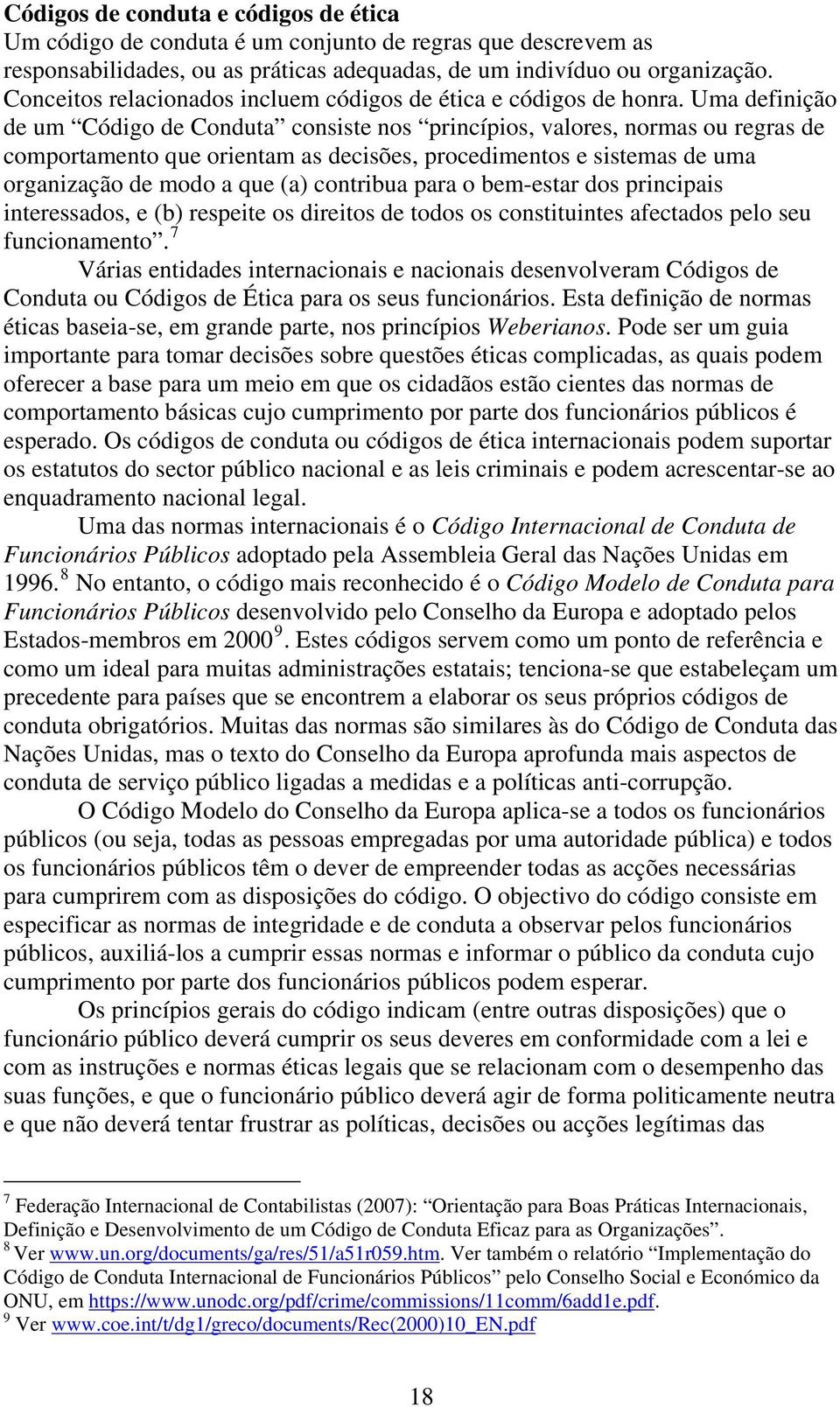 Uma definição de um Código de Conduta consiste nos princípios, valores, normas ou regras de comportamento que orientam as decisões, procedimentos e sistemas de uma organização de modo a que (a)