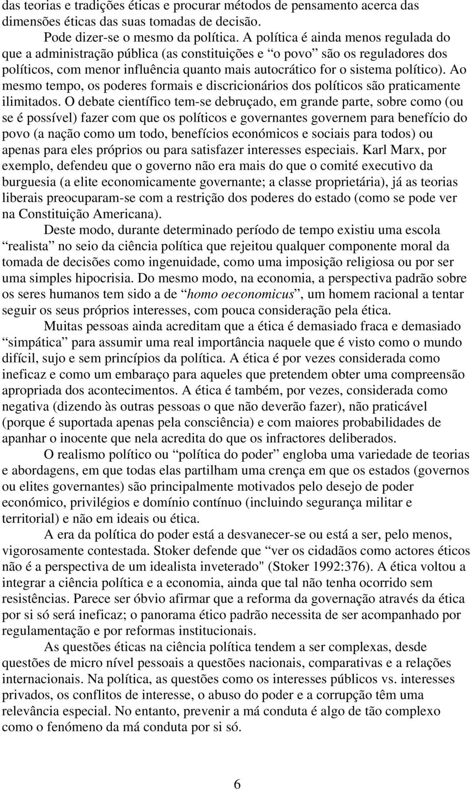 Ao mesmo tempo, os poderes formais e discricionários dos políticos são praticamente ilimitados.