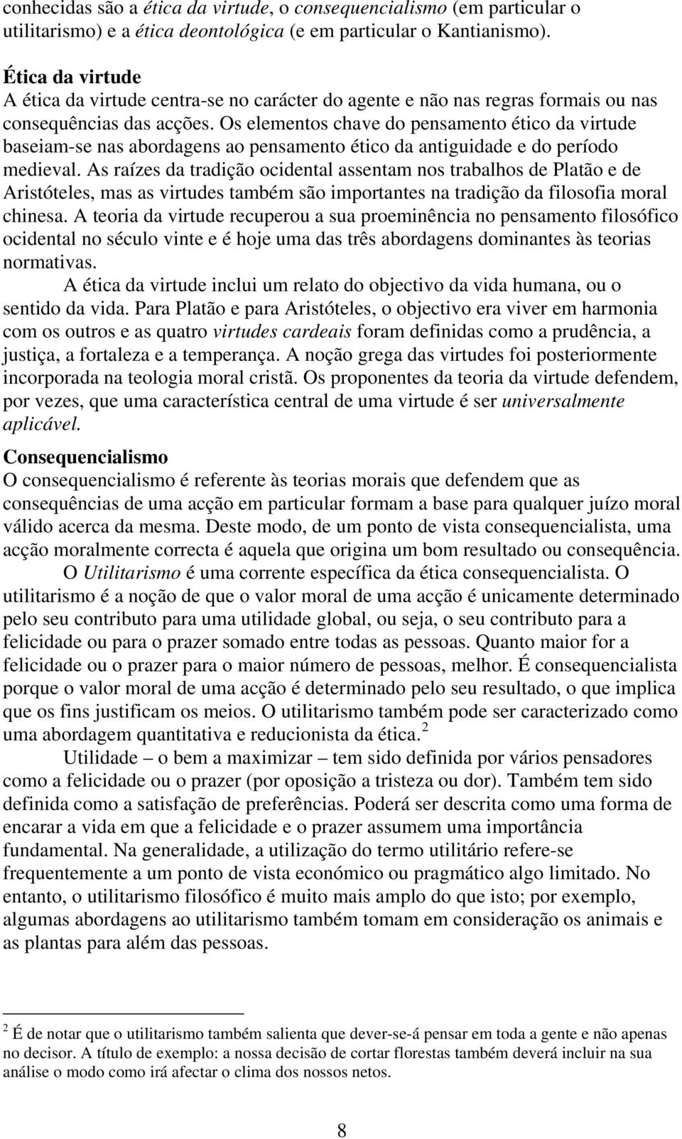 Os elementos chave do pensamento ético da virtude baseiam-se nas abordagens ao pensamento ético da antiguidade e do período medieval.