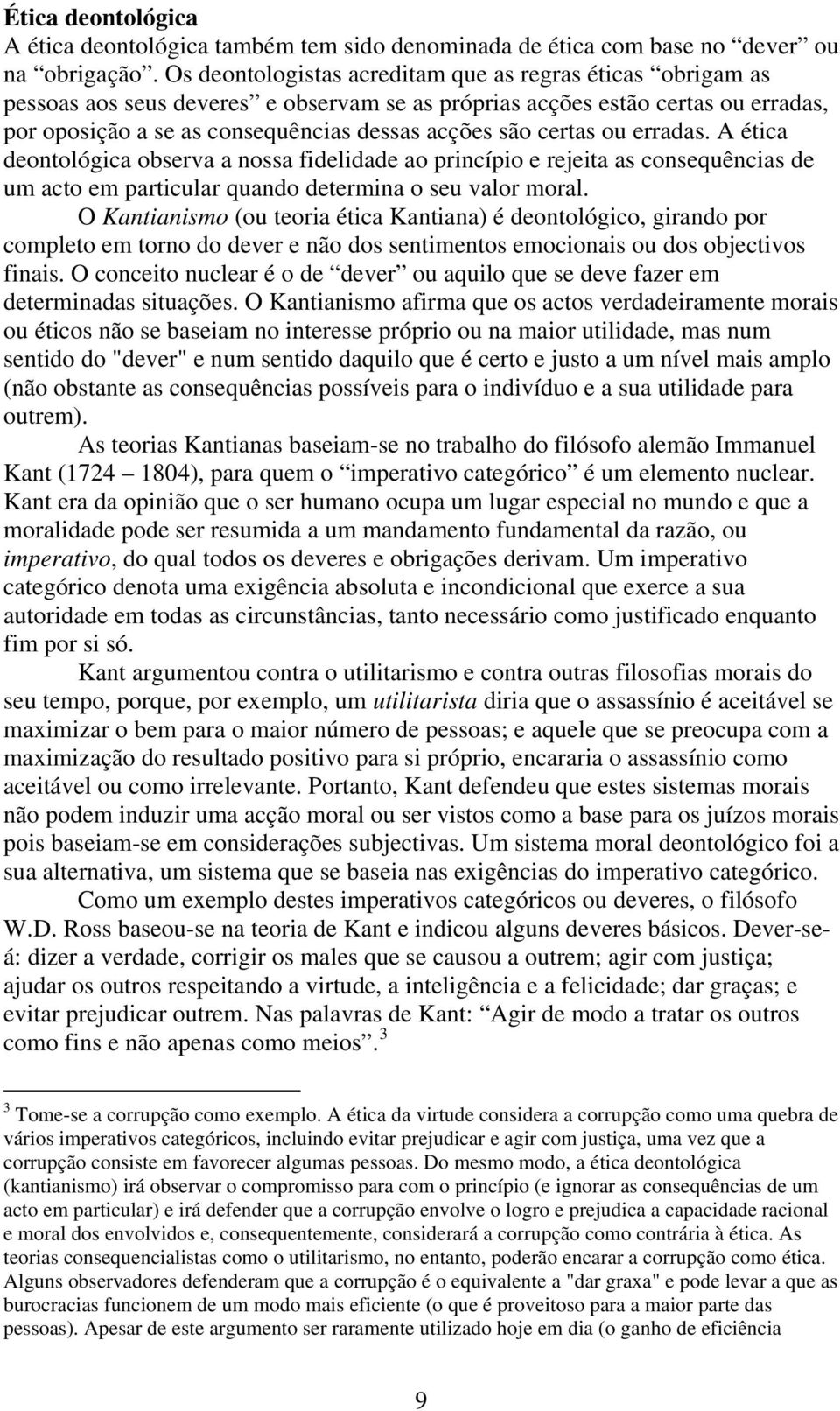 certas ou erradas. A ética deontológica observa a nossa fidelidade ao princípio e rejeita as consequências de um acto em particular quando determina o seu valor moral.