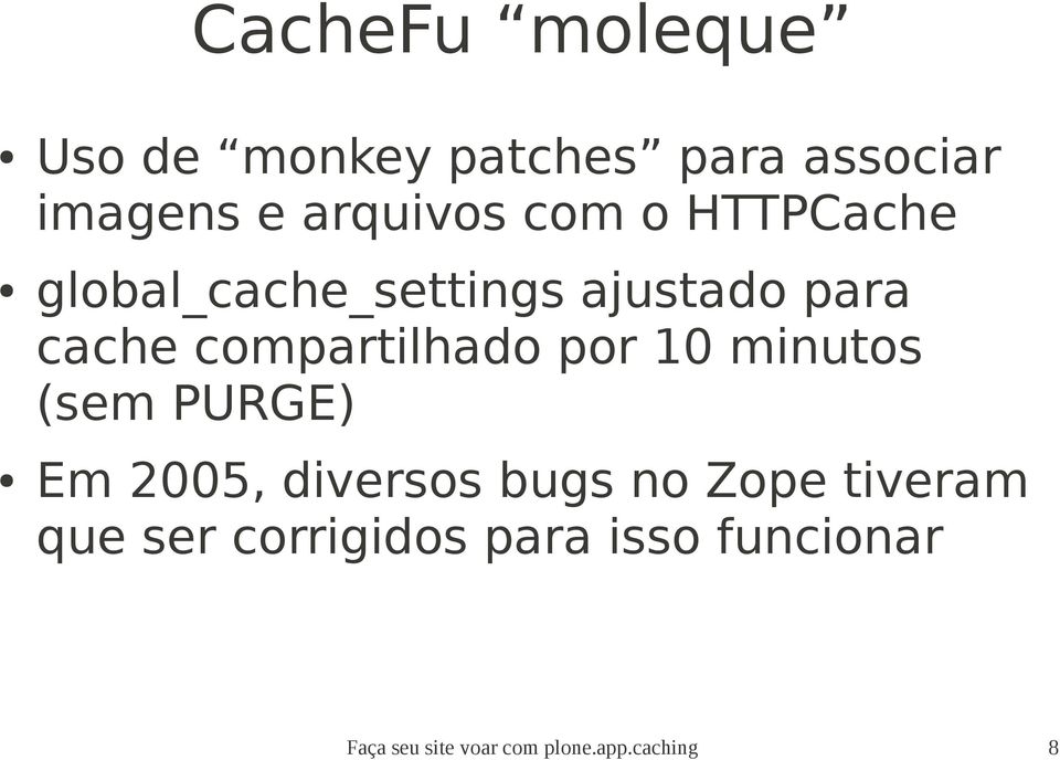 por 10 minutos (sem PURGE) Em 2005, diversos bugs no Zope tiveram que