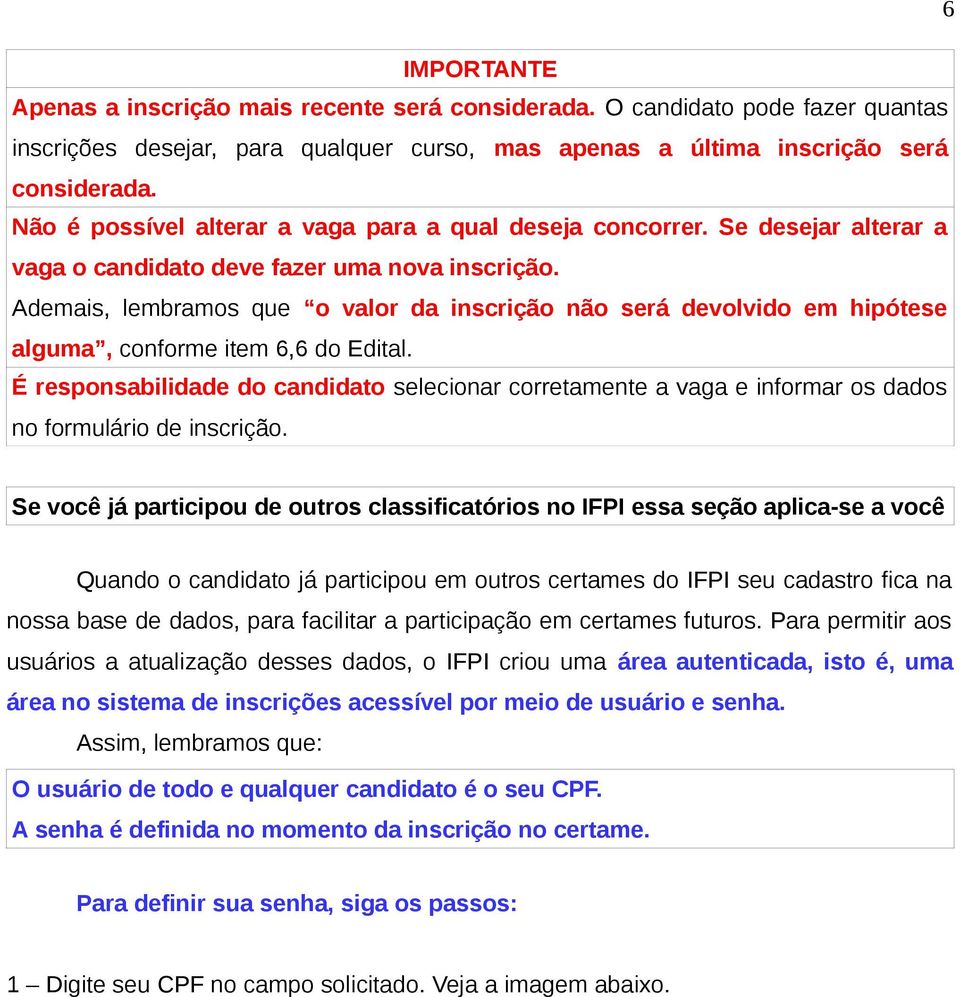 Ademais, lembramos que o valor da inscrição não será devolvido em hipótese alguma, conforme item 6,6 do Edital.