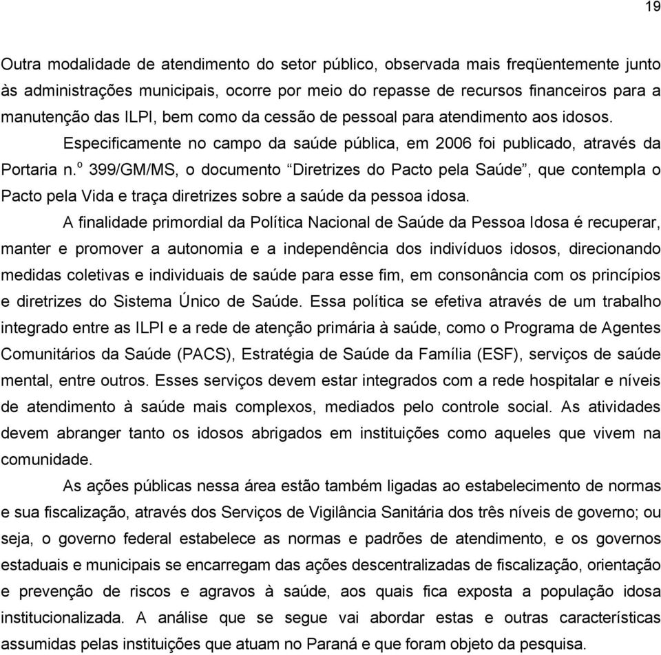 o 399/GM/MS, o documento Diretrizes do Pacto pela Saúde, que contempla o Pacto pela Vida e traça diretrizes sobre a saúde da pessoa idosa.