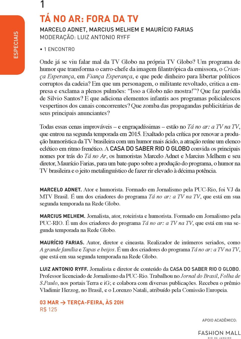 Em que um personagem, o militante revoltado, critica a empresa e exclama a plenos pulmões: Isso a Globo não mostra!? Que faz paródia de Silvio Santos?