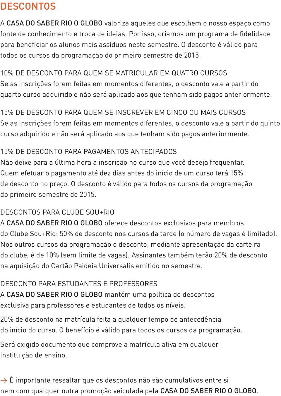 10% de desconto para quem se matricular em quatro cursos Se as inscrições forem feitas em momentos diferentes, o desconto vale a partir do quarto curso adquirido e não será aplicado aos que tenham