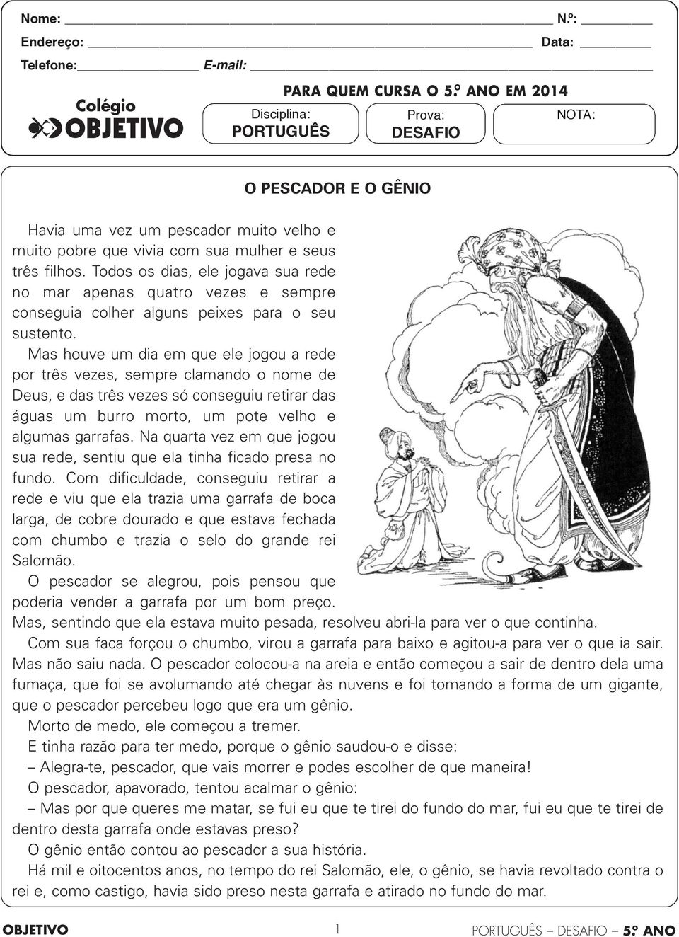 vivia com sua mulher e seus três filhos. Todos os dias, ele jogava sua rede no mar apenas quatro vezes e sempre conseguia colher alguns peixes para o seu sustento.