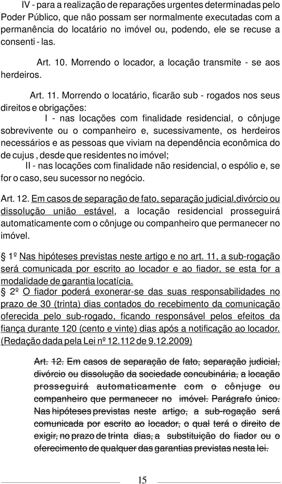 Morrendo o locatário, ficarão sub - rogados nos seus direitos e obrigações: I - nas locações com finalidade residencial, o cônjuge sobrevivente ou o companheiro e, sucessivamente, os herdeiros