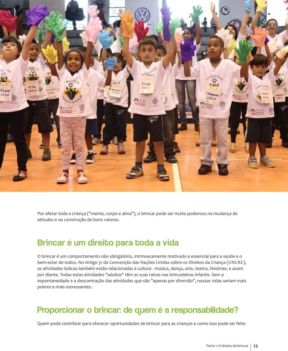 No Artigo 31 da Convenção das Nações Unidas sobre os Direitos da Criança (UNCRC), as atividades lúdicas também estão relacionadas à cultura música, dança, arte, teatro, histórias, e assim por diante.