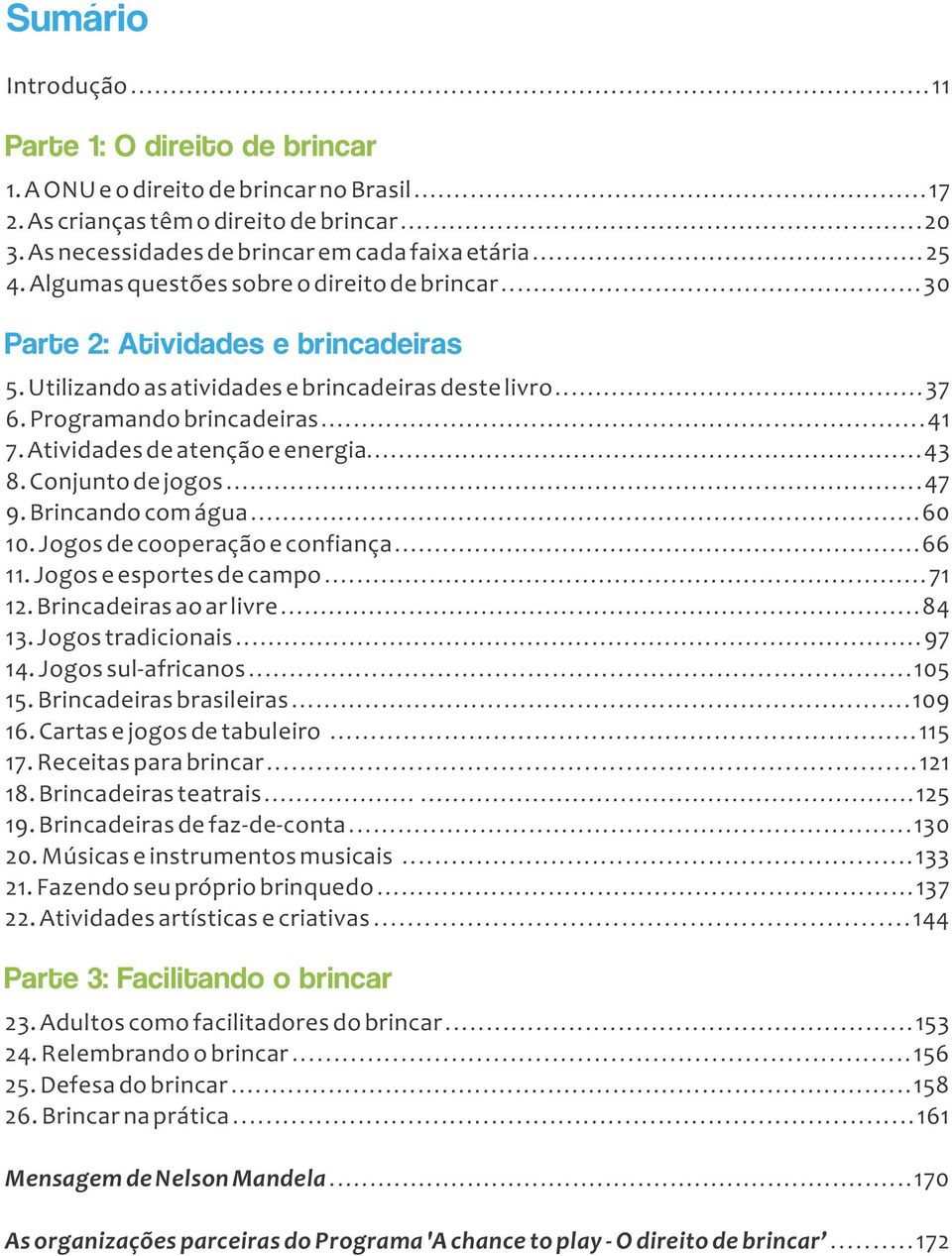 Algumas questões sobre o direito de brincar.................................................... 30 Parte 2: Atividades e brincadeiras 5. Utilizando as atividades e brincadeiras deste livro.............................................. 37 6.