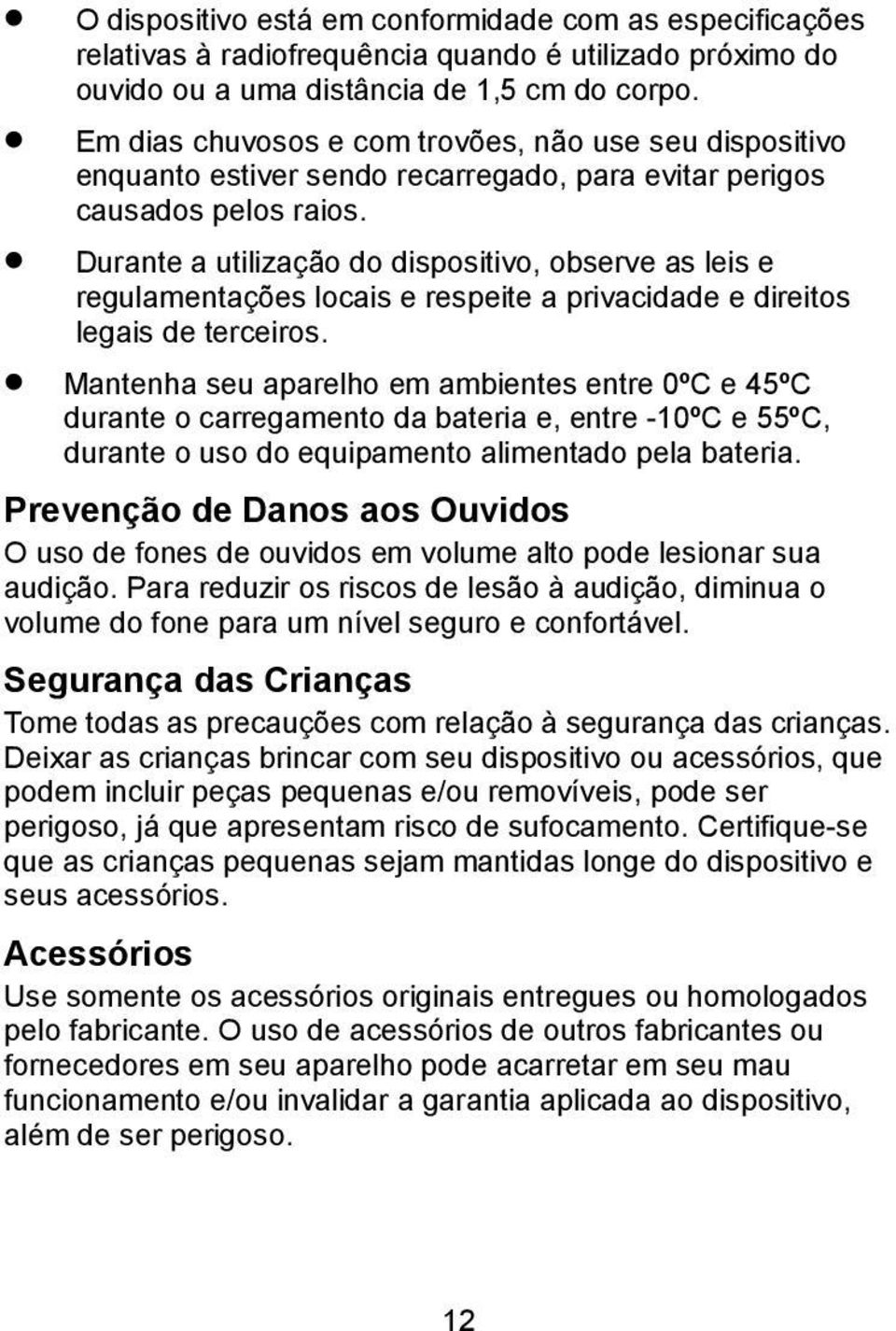 Durante a utilização do dispositivo, observe as leis e regulamentações locais e respeite a privacidade e direitos legais de terceiros.