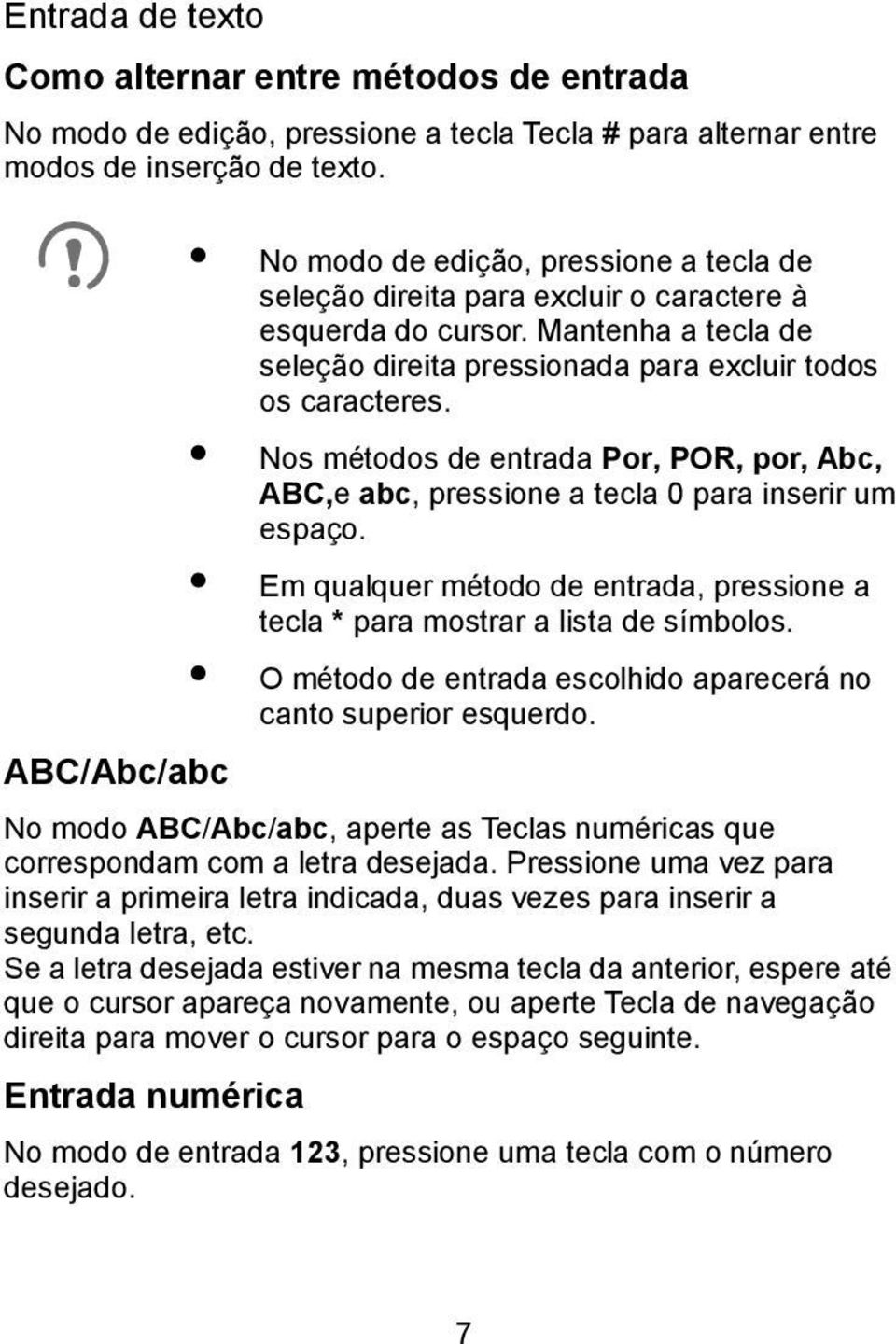 Nos métodos de entrada Por, POR, por, Abc, ABC,e abc, pressione a tecla 0 para inserir um espaço. Em qualquer método de entrada, pressione a tecla * para mostrar a lista de símbolos.