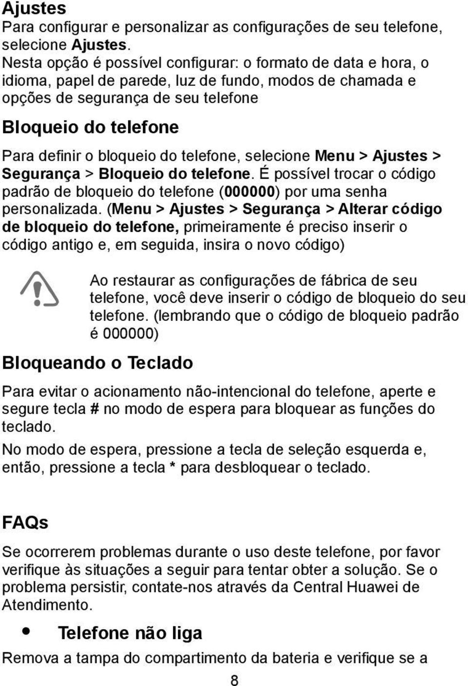 bloqueio do telefone, selecione Menu > Ajustes > Segurança > Bloqueio do telefone. É possível trocar o código padrão de bloqueio do telefone (000000) por uma senha personalizada.