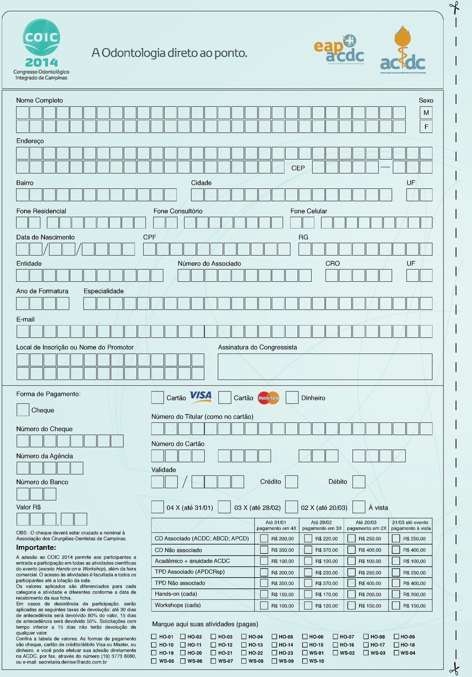 de Formatura CRO UF Especialidade E-mail Assinatura do Congressista Local de Inscrição ou Nome do Promotor Forma de Pagamento: Cheque Cartão Cartão Dinheiro Número do Titular (como no cartão) Número