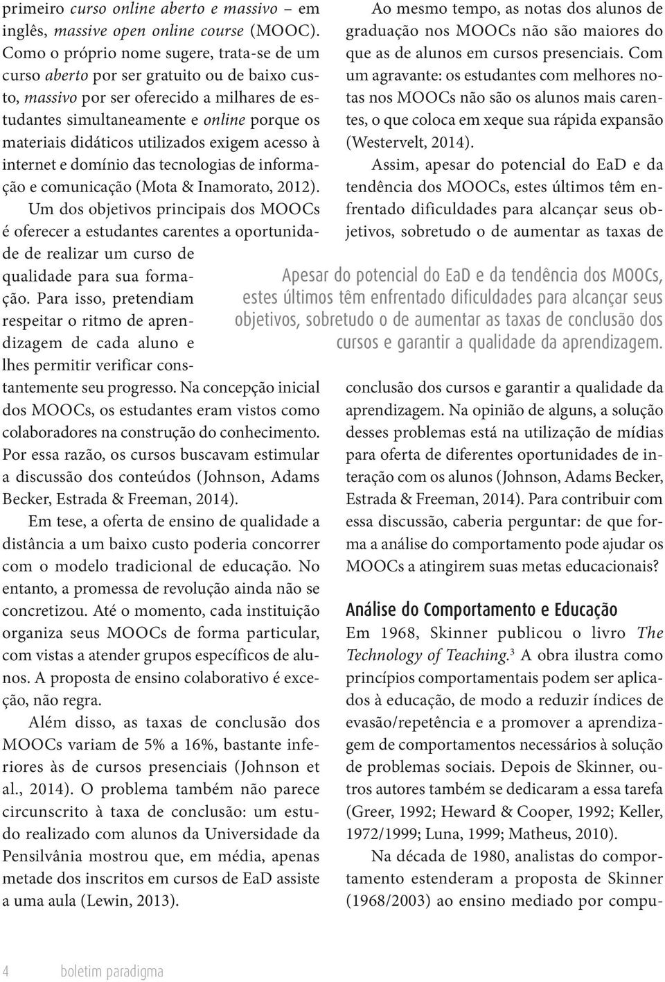 utilizados exigem acesso à internet e domínio das tecnologias de informação e comunicação (Mota & Inamorato, 2012).