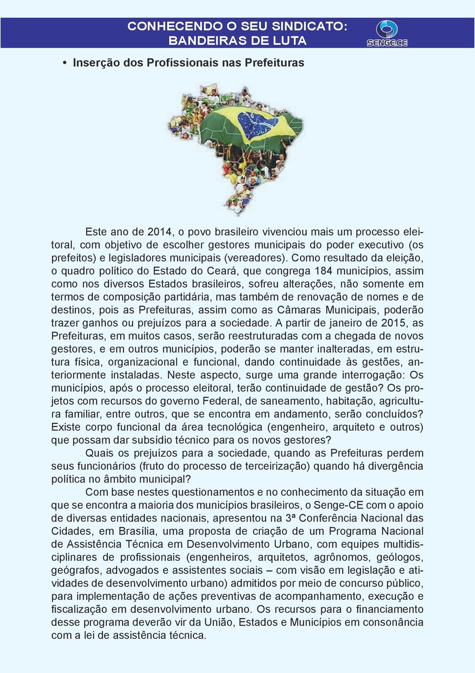 Como resultado da eleição, o quadro político do Estado do Ceará, que congrega 184 municípios, assim como nos diversos Estados brasileiros, sofreu alterações, não somente em termos de composição