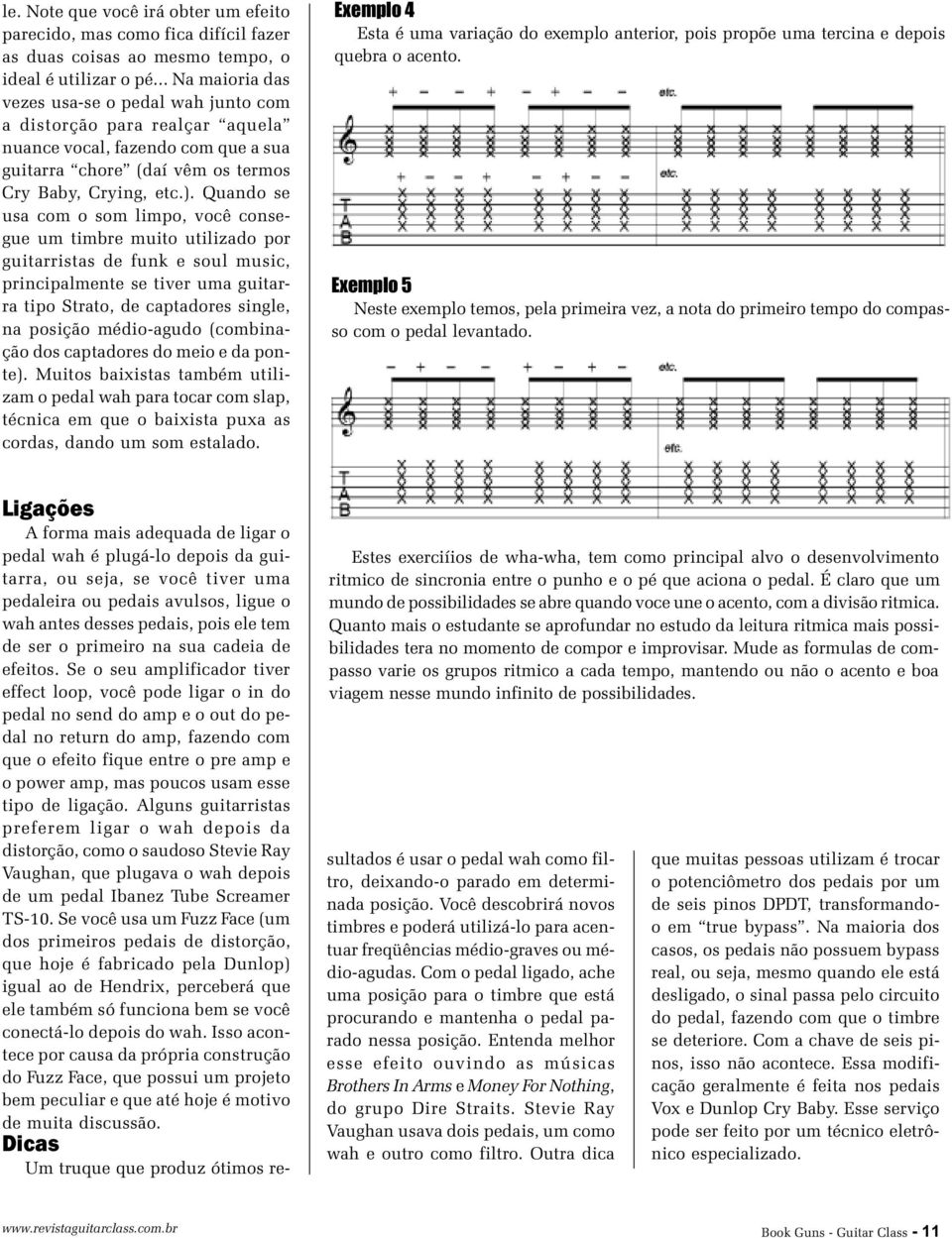 Quando se usa com o som limpo, você consegue um timbre muito utilizado por guitarristas de funk e soul music, principalmente se tiver uma guitarra tipo Strato, de captadores single, na posição