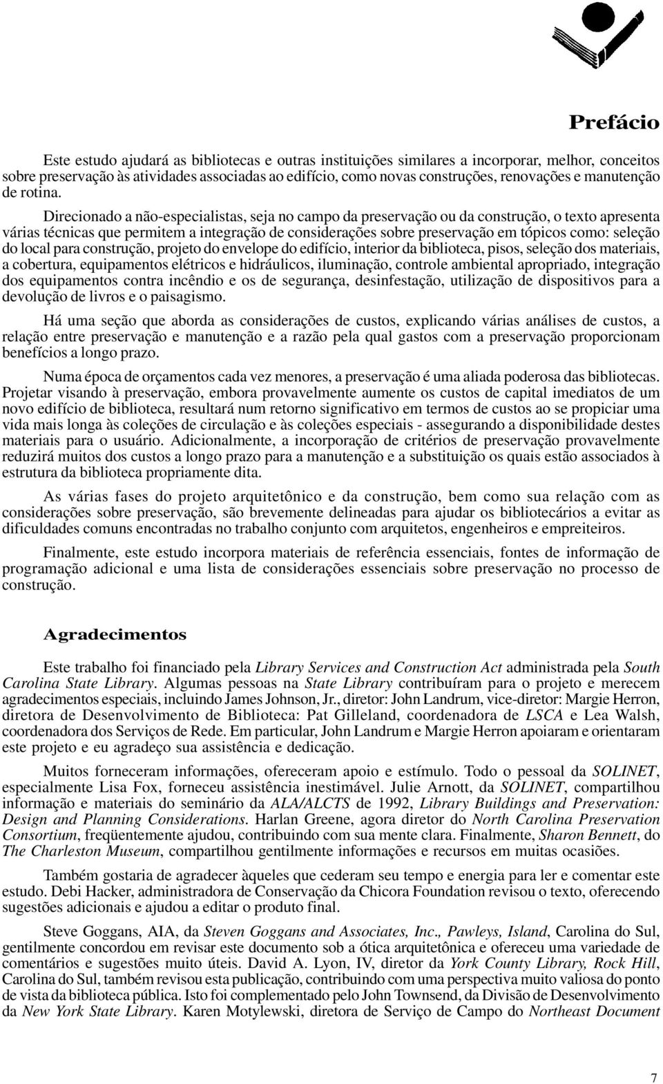 Direcionado a não-especialistas, seja no campo da preservação ou da construção, o texto apresenta várias técnicas que permitem a integração de considerações sobre preservação em tópicos como: seleção