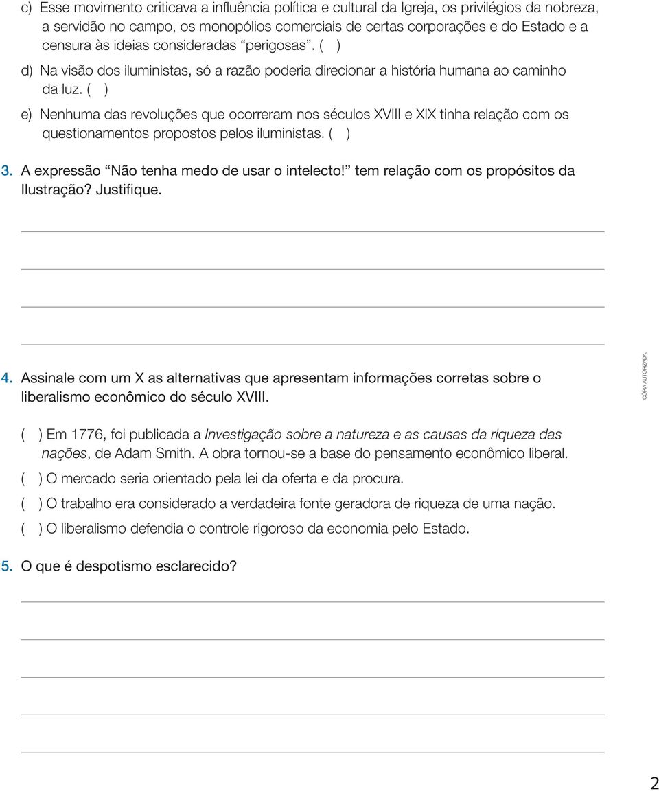 ( ) e) Nenhuma das revoluções que ocorreram nos séculos XVIII e XIX tinha relação com os questionamentos propostos pelos iluministas. ( ) 3. A expressão Não tenha medo de usar o intelecto!