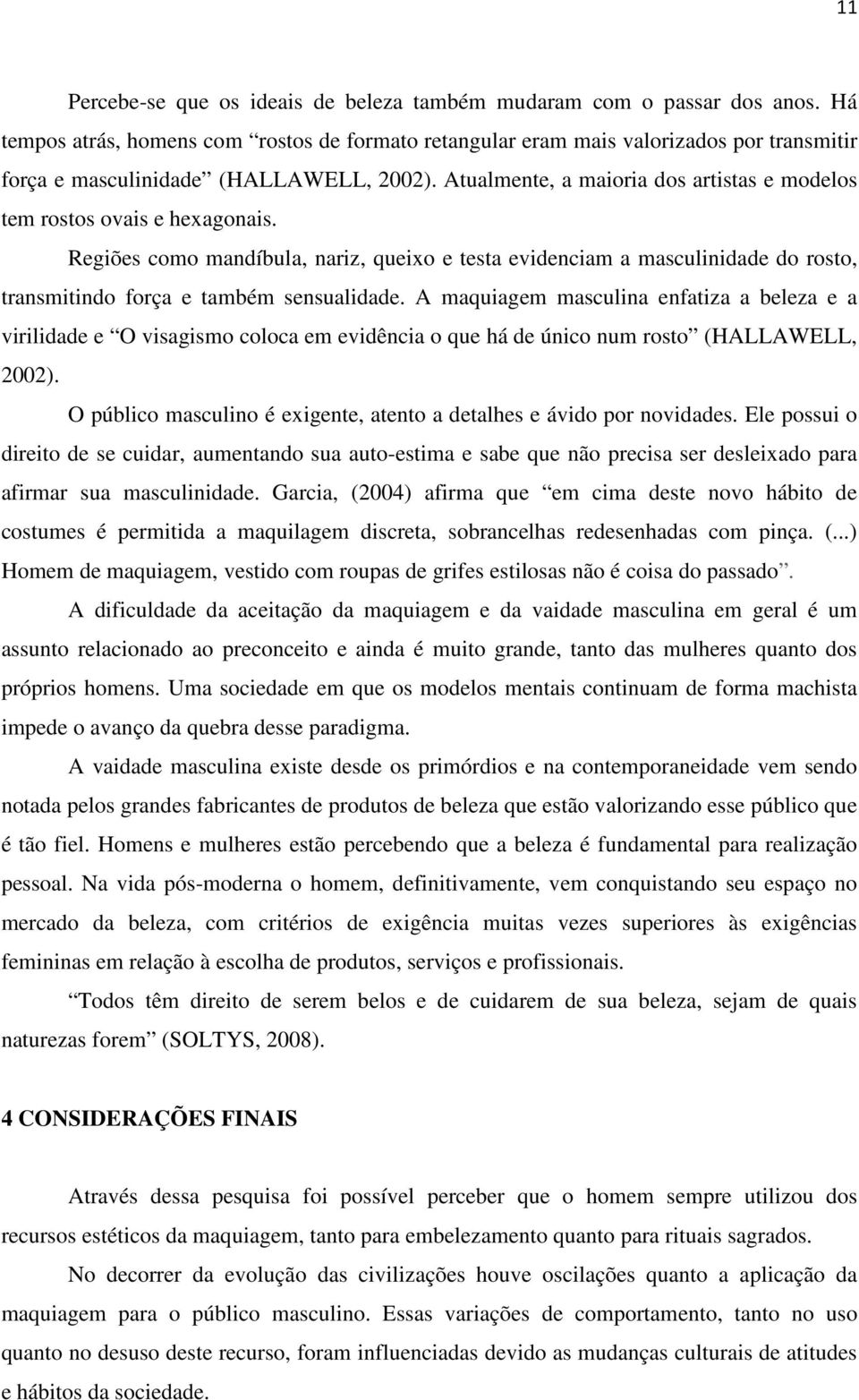 Atualmente, a maioria dos artistas e modelos tem rostos ovais e hexagonais. Regiões como mandíbula, nariz, queixo e testa evidenciam a masculinidade do rosto, transmitindo força e também sensualidade.