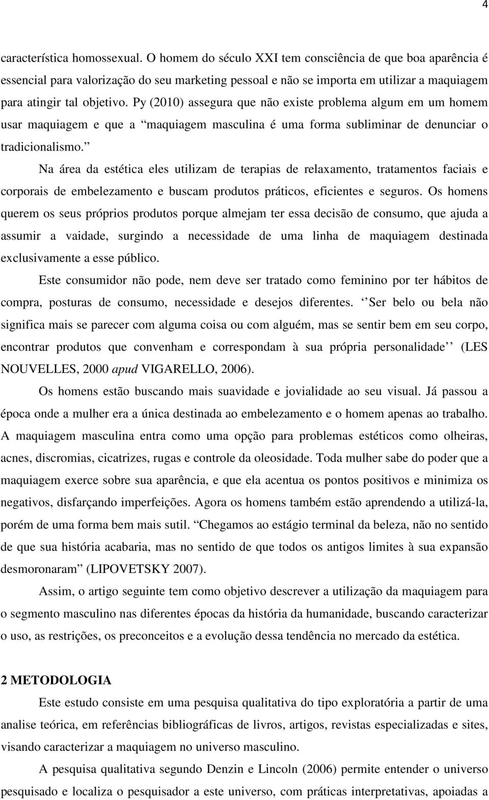 Py (2010) assegura que não existe problema algum em um homem usar maquiagem e que a maquiagem masculina é uma forma subliminar de denunciar o tradicionalismo.