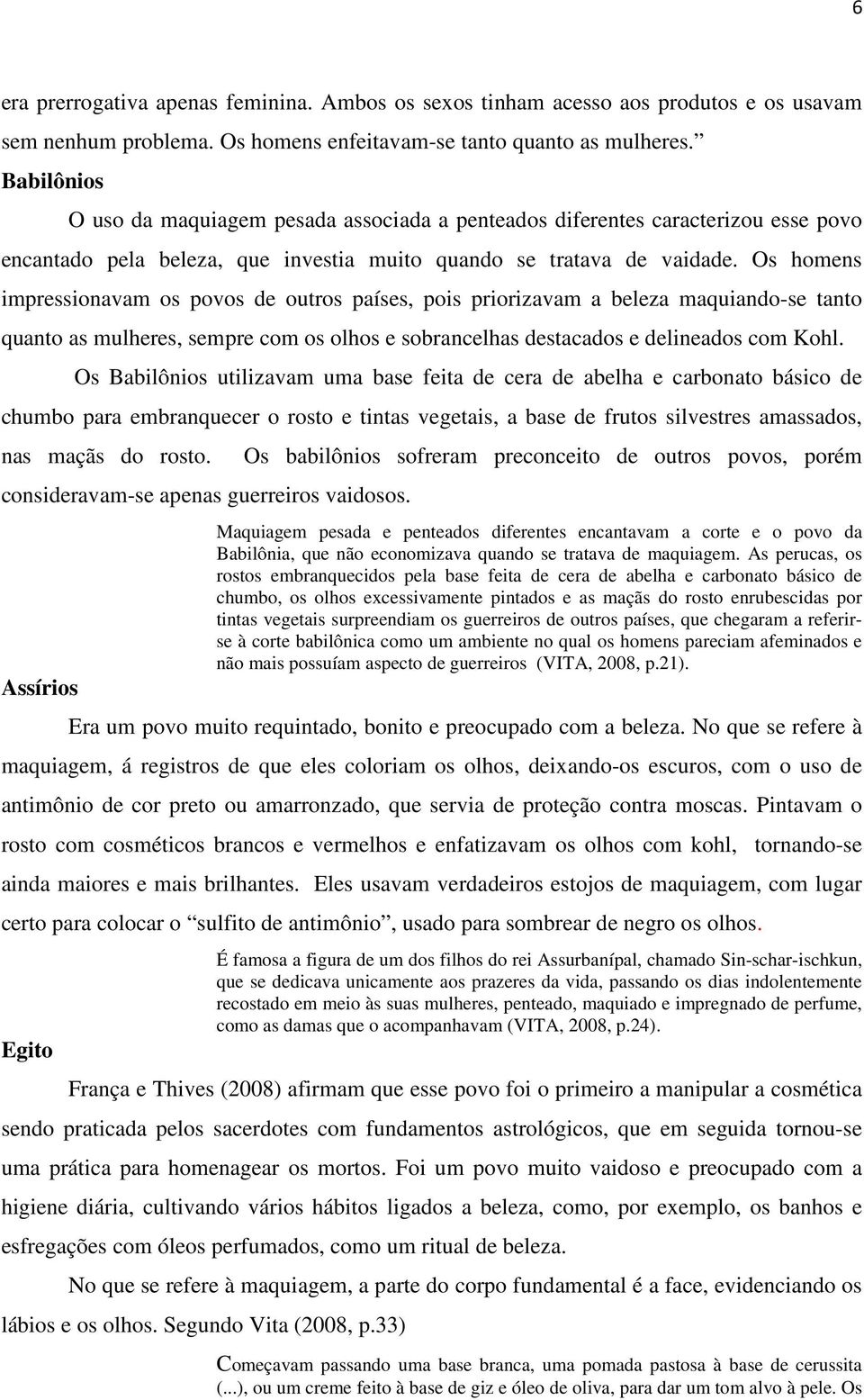 Os homens impressionavam os povos de outros países, pois priorizavam a beleza maquiando-se tanto quanto as mulheres, sempre com os olhos e sobrancelhas destacados e delineados com Kohl.