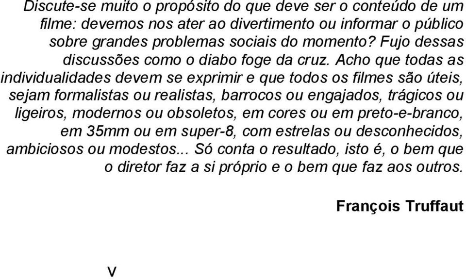 Acho que todas as individualidades devem se exprimir e que todos os filmes são úteis, sejam formalistas ou realistas, barrocos ou engajados, trágicos ou