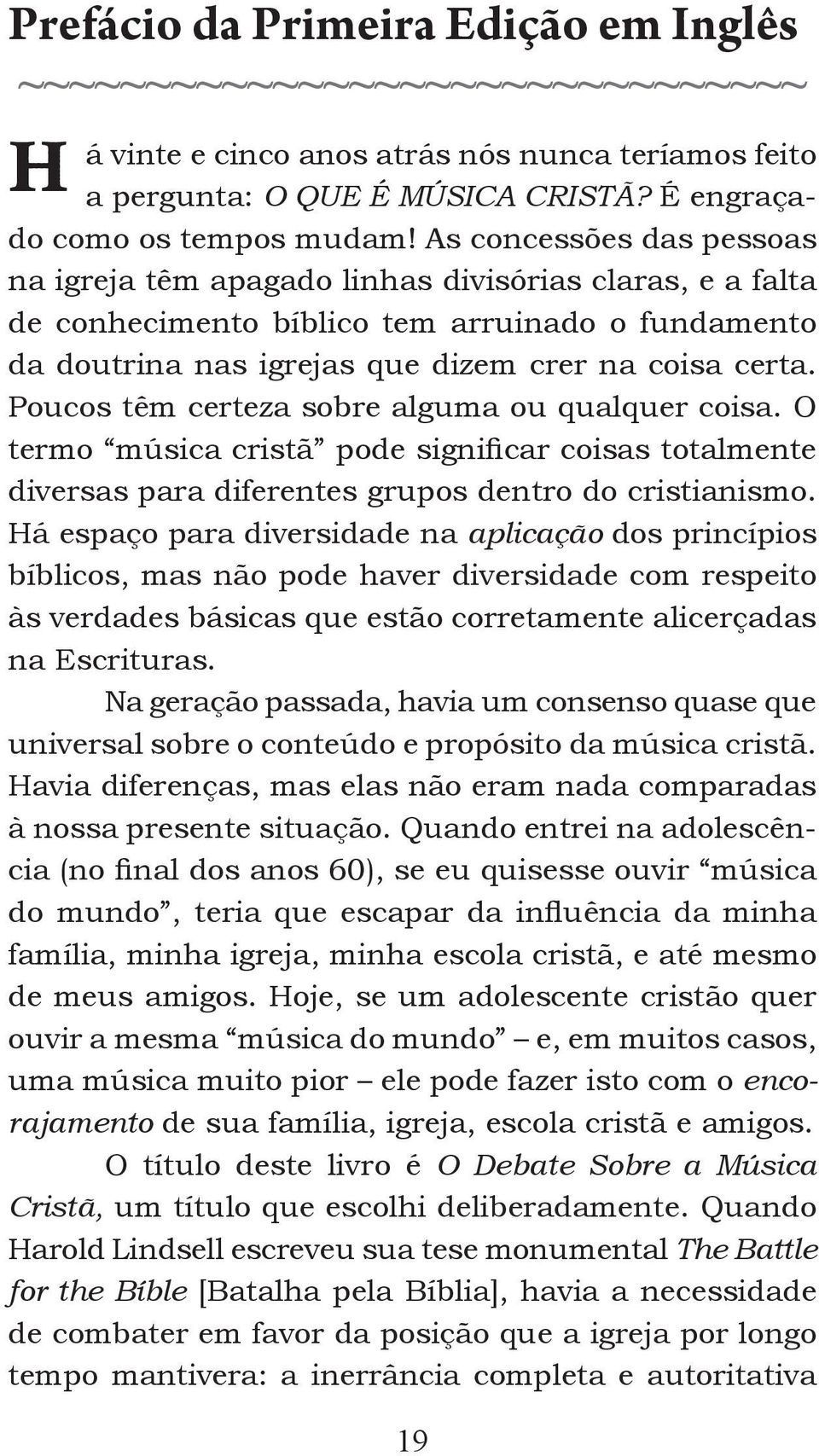 Poucos têm certeza sobre alguma ou qualquer coisa. O termo música cristã pode significar coisas totalmente diversas para diferentes grupos dentro do cristianismo.