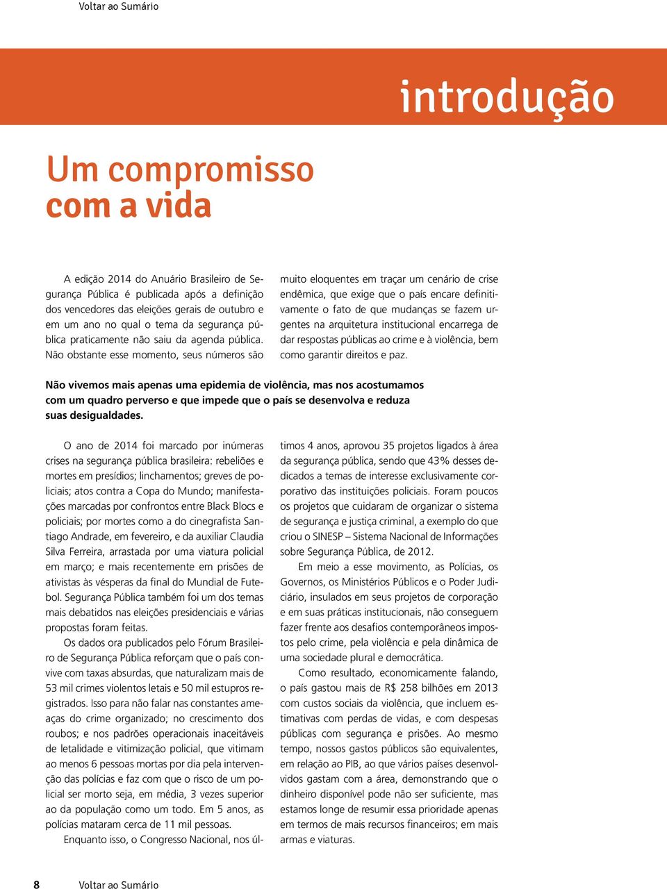 Não obstante esse momento, seus números são muito eloquentes em traçar um cenário de crise endêmica, que exige que o país encare definitivamente o fato de que mudanças se fazem urgentes na