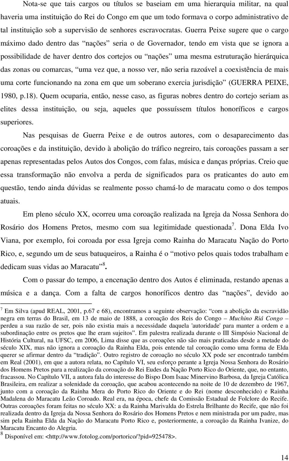 Guerra Peixe sugere que o cargo máximo dado dentro das nações seria o de Governador, tendo em vista que se ignora a possibilidade de haver dentro dos cortejos ou nações uma mesma estruturação