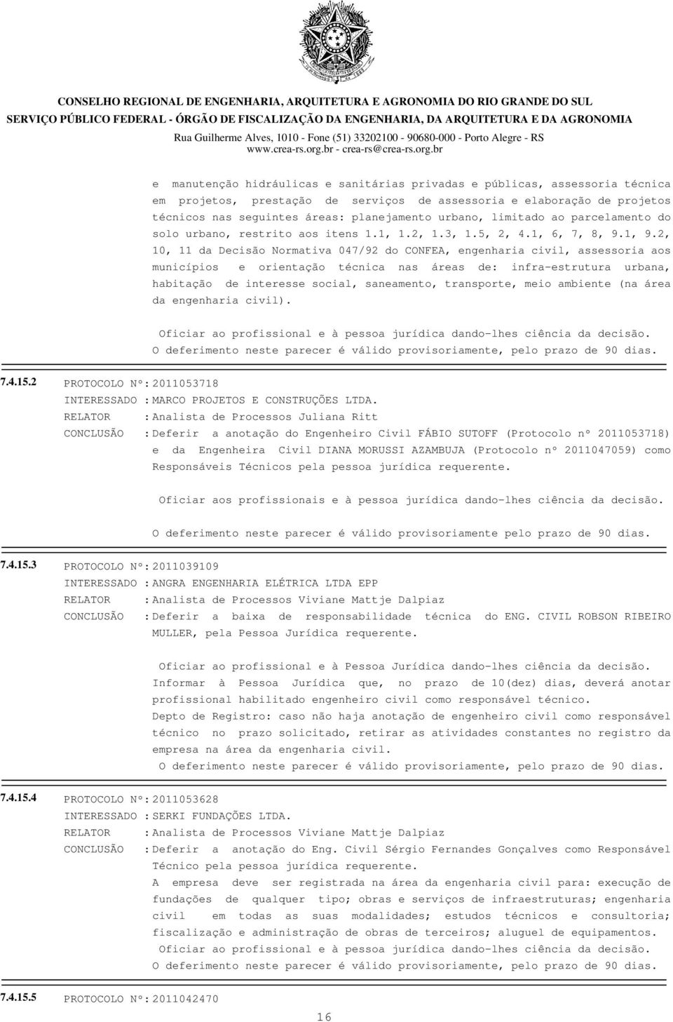 2, 10, 11 da Decisão Normativa 047/92 do CONFEA, engenharia civil, assessoria aos municípios e orientação técnica nas áreas de: infra-estrutura urbana, habitação de interesse social, saneamento,