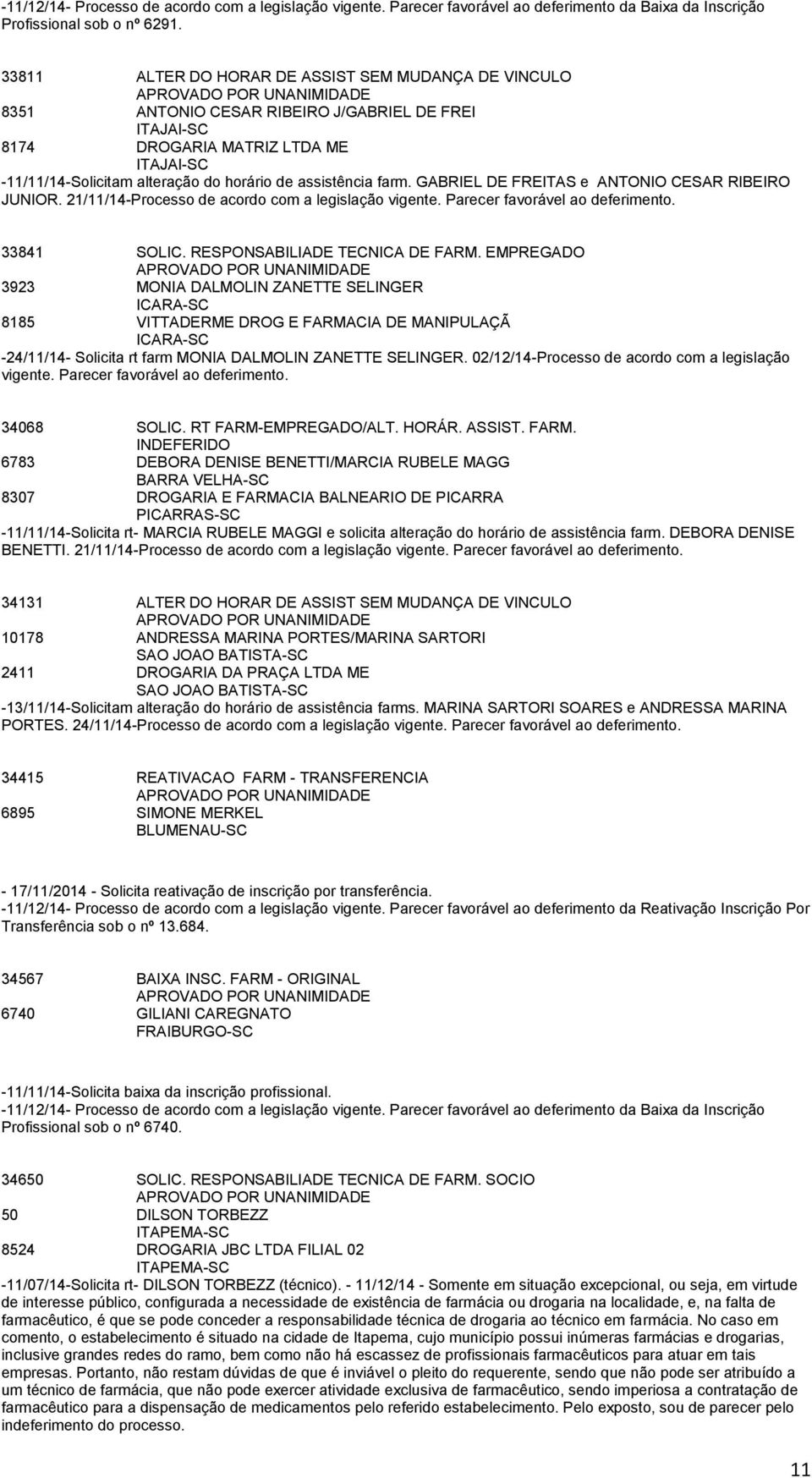 GABRIEL DE FREITAS e ANTONIO CESAR RIBEIRO JUNIOR. 21/11/14-Processo de acordo com a legislação vigente. Parecer 33841 SOLIC. RESPONSABILIADE TECNICA DE FARM.