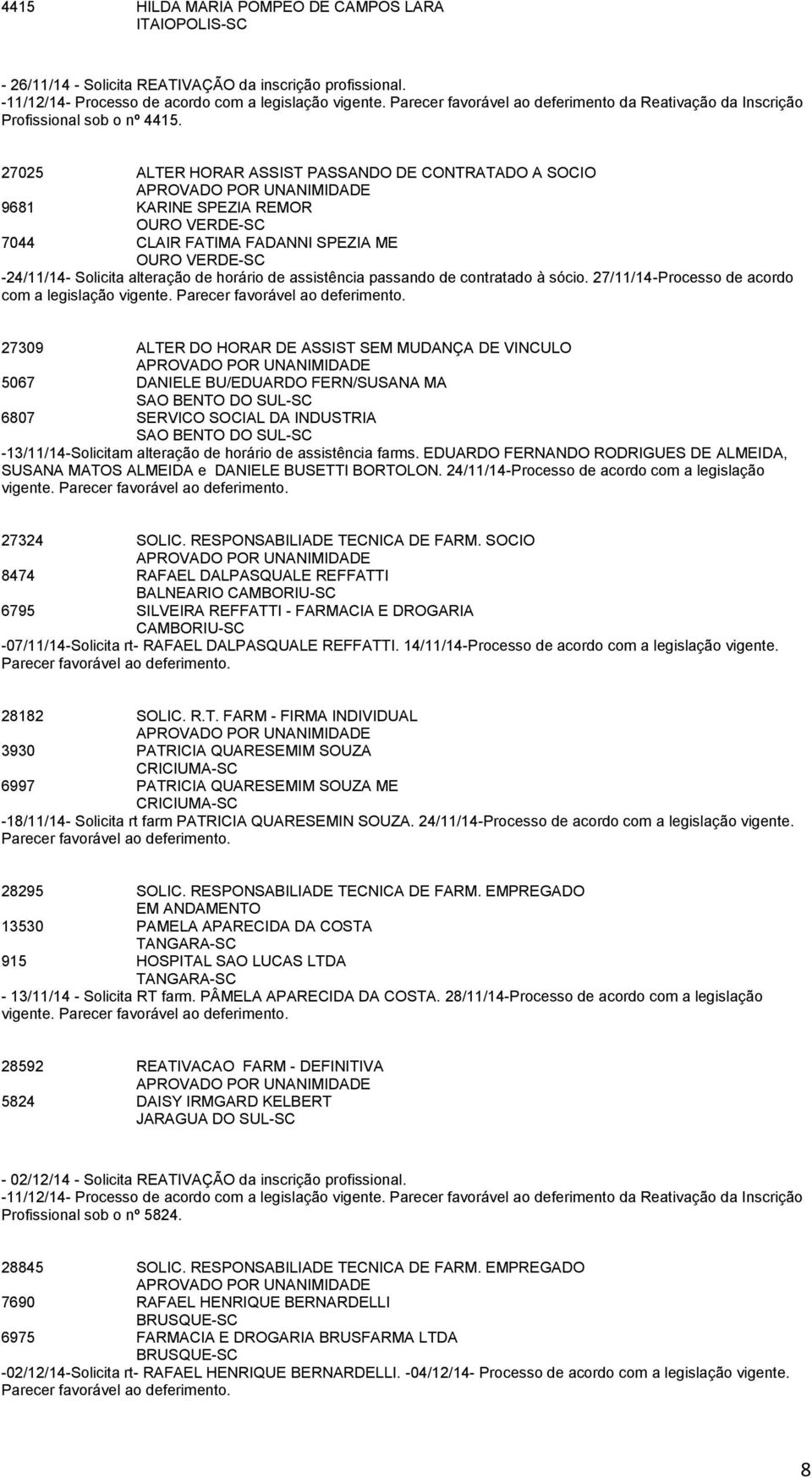 27025 ALTER HORAR ASSIST PASSANDO DE CONTRATADO A SOCIO 9681 KARINE SPEZIA REMOR OURO VERDE-SC 7044 CLAIR FATIMA FADANNI SPEZIA ME OURO VERDE-SC -24/11/14- Solicita alteração de horário de