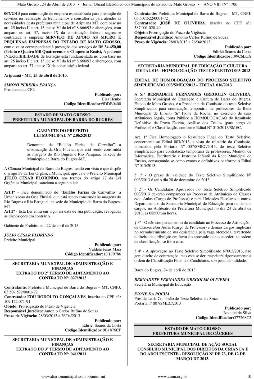 37, inciso IX da constituição federal, sagrou-se contratada a empresa SERVIÇO DE APOIO AS MICRO E PEQUENAS EMPRESAS DO ESTADO DE MATO GROSSO, com o valor correspondente à prestação dos serviços de R$