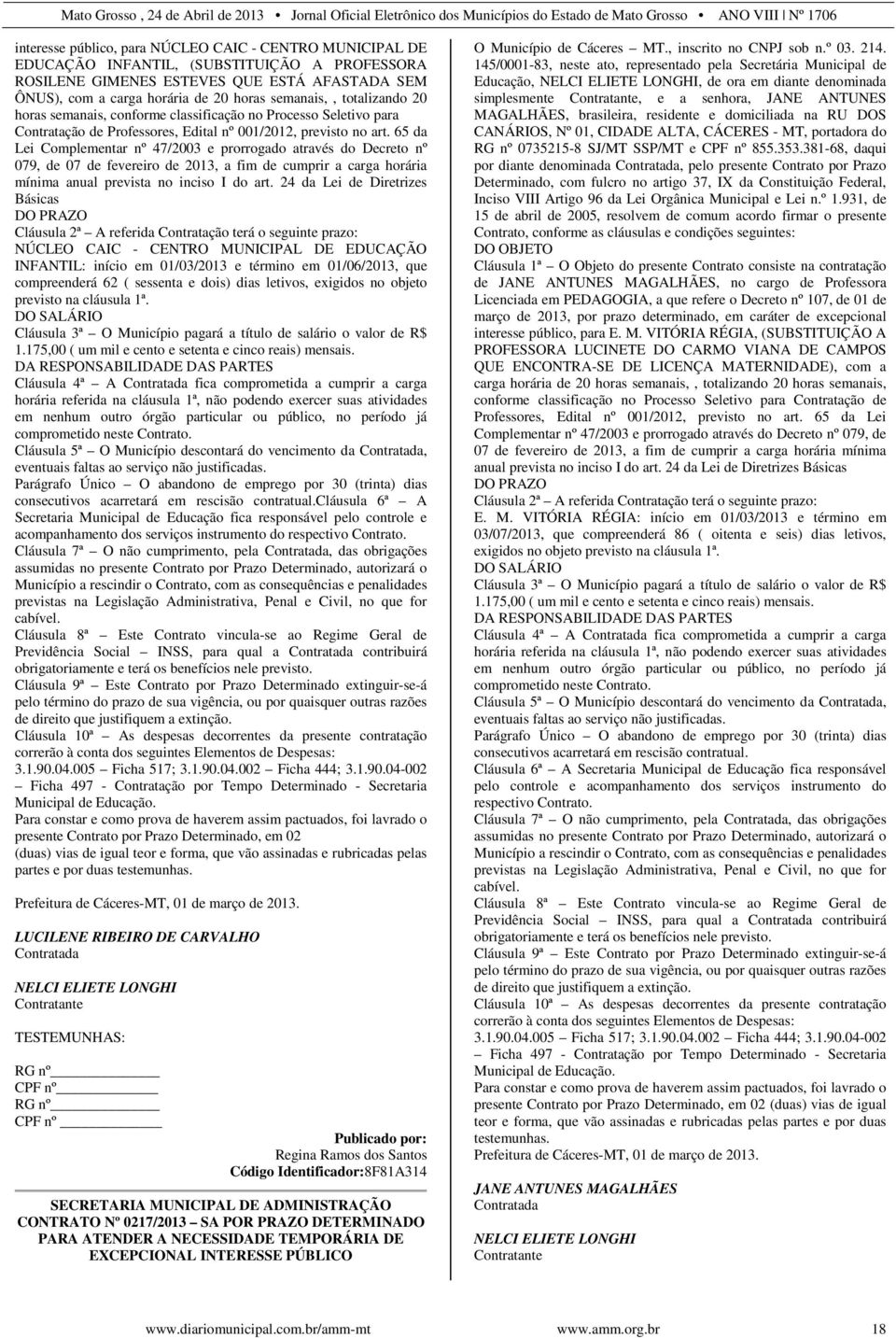 65 da Lei Complementar nº 47/2003 e prorrogado através do Decreto nº 079, de 07 de fevereiro de 2013, a fim de cumprir a carga horária mínima anual prevista no inciso I do art.