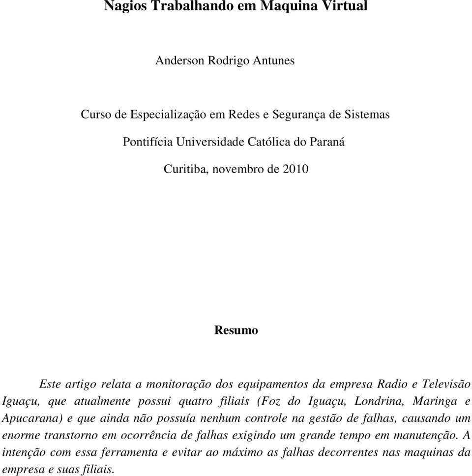 filiais (Foz do Iguaçu, Londrina, Maringa e Apucarana) e que ainda não possuía nenhum controle na gestão de falhas, causando um enorme transtorno em