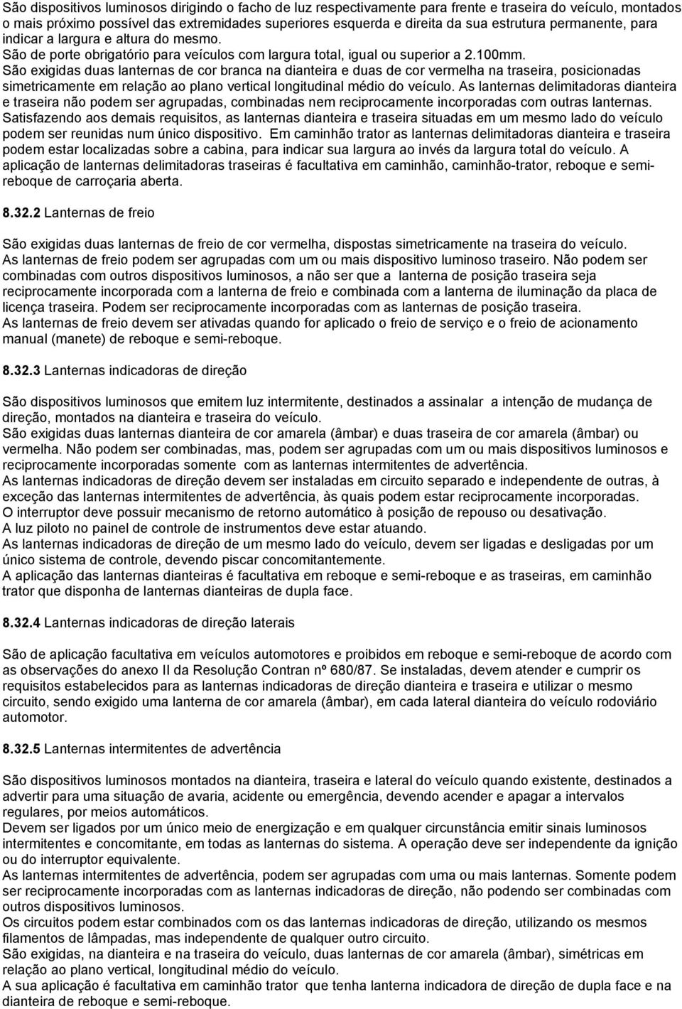 São exigidas duas lanternas de cor branca na dianteira e duas de cor vermelha na traseira, posicionadas simetricamente em relação ao plano vertical longitudinal médio do veículo.