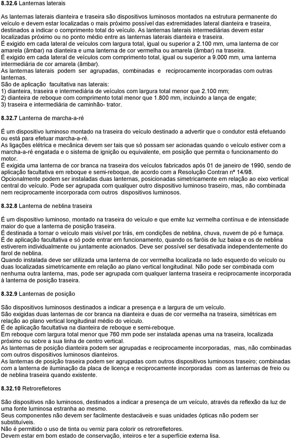 As lanternas laterais intermediárias devem estar localizadas próximo ou no ponto médio entre as lanternas laterais dianteira e traseira.