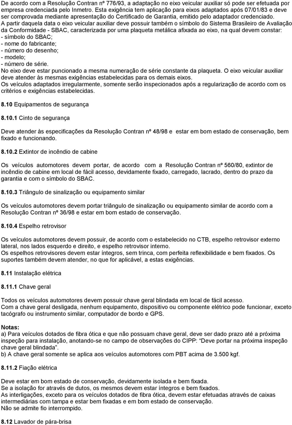 A partir daquela data o eixo veicular auxiliar deve possuir também o símbolo do Sistema Brasileiro de Avaliação da Conformidade - SBAC, caracterizada por uma plaqueta metálica afixada ao eixo, na