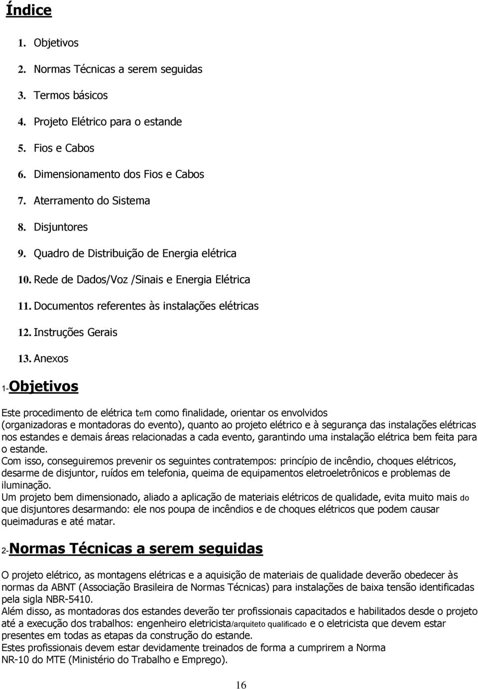 Anexos 1-Objetivos Este procedimento de elétrica tem como finalidade, orientar os envolvidos (organizadoras e montadoras do evento), quanto ao projeto elétrico e à segurança das instalações elétricas