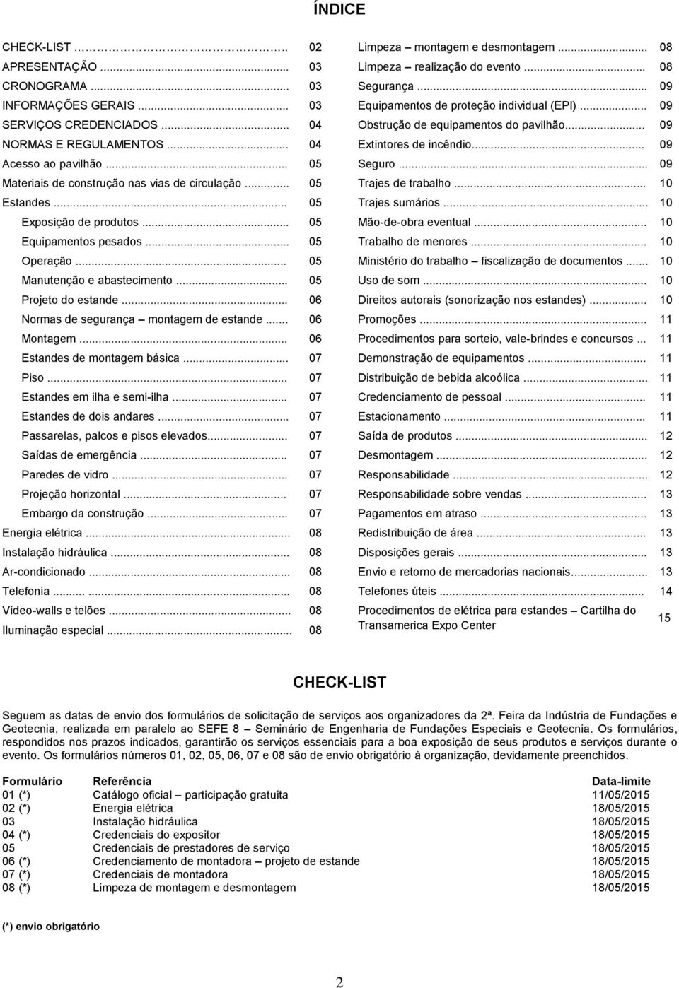 .. 05 Seguro... 09 Materiais de construção nas vias de circulação... 05 Trajes de trabalho... 10 Estandes... 05 Trajes sumários... 10 Exposição de produtos... 05 Mão-de-obra eventual.