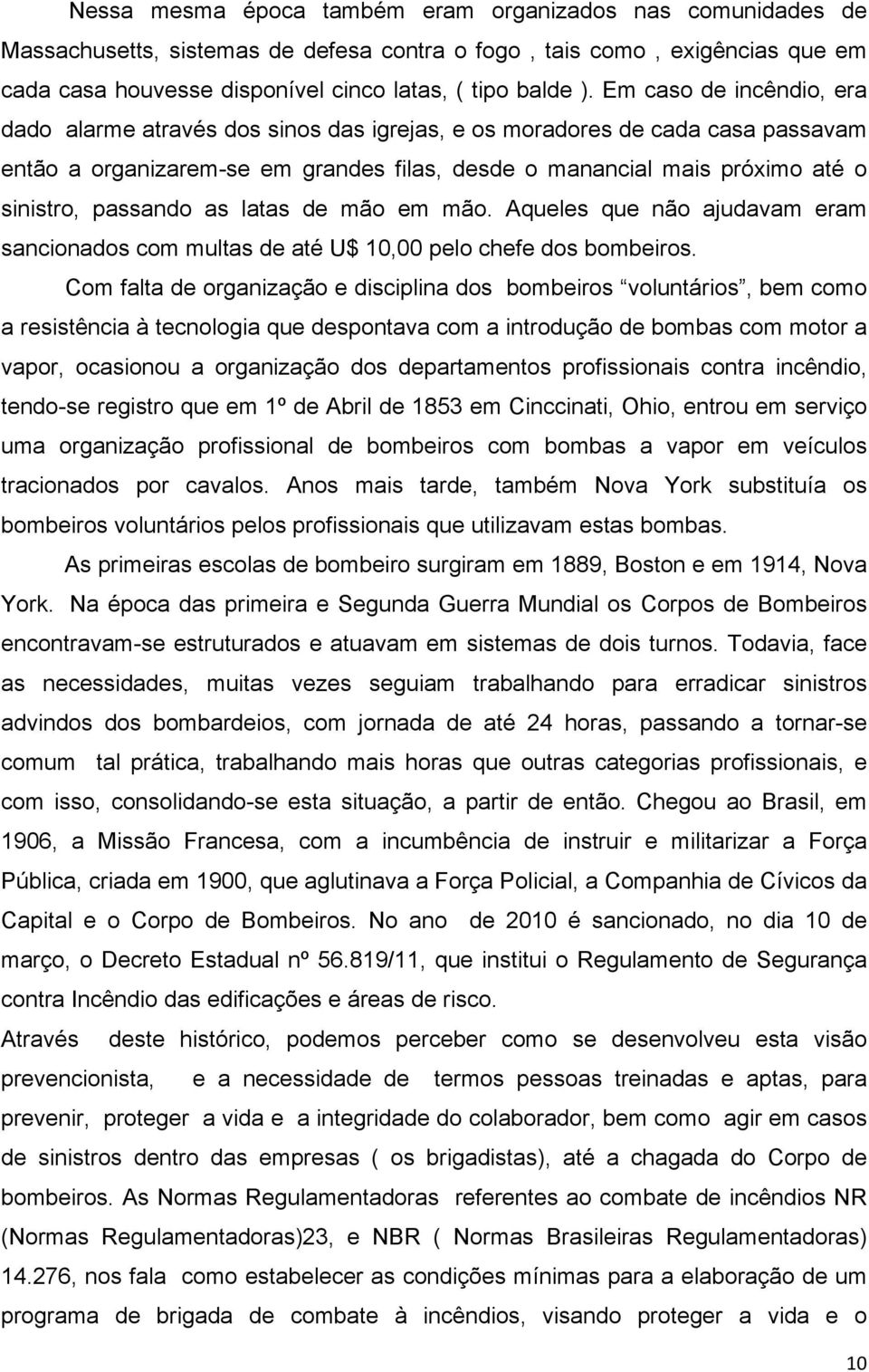 passando as latas de mão em mão. Aqueles que não ajudavam eram sancionados com multas de até U$ 10,00 pelo chefe dos bombeiros.